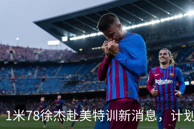 1米78徐杰赴美特训新消息，计划拜访库里千万豪宅，球迷围观热议